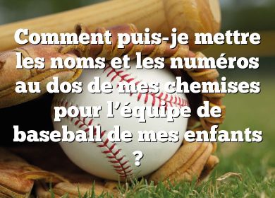 Comment puis-je mettre les noms et les numéros au dos de mes chemises pour l’équipe de baseball de mes enfants ?